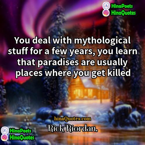 Rick Riordan Quotes | You deal with mythological stuff for a